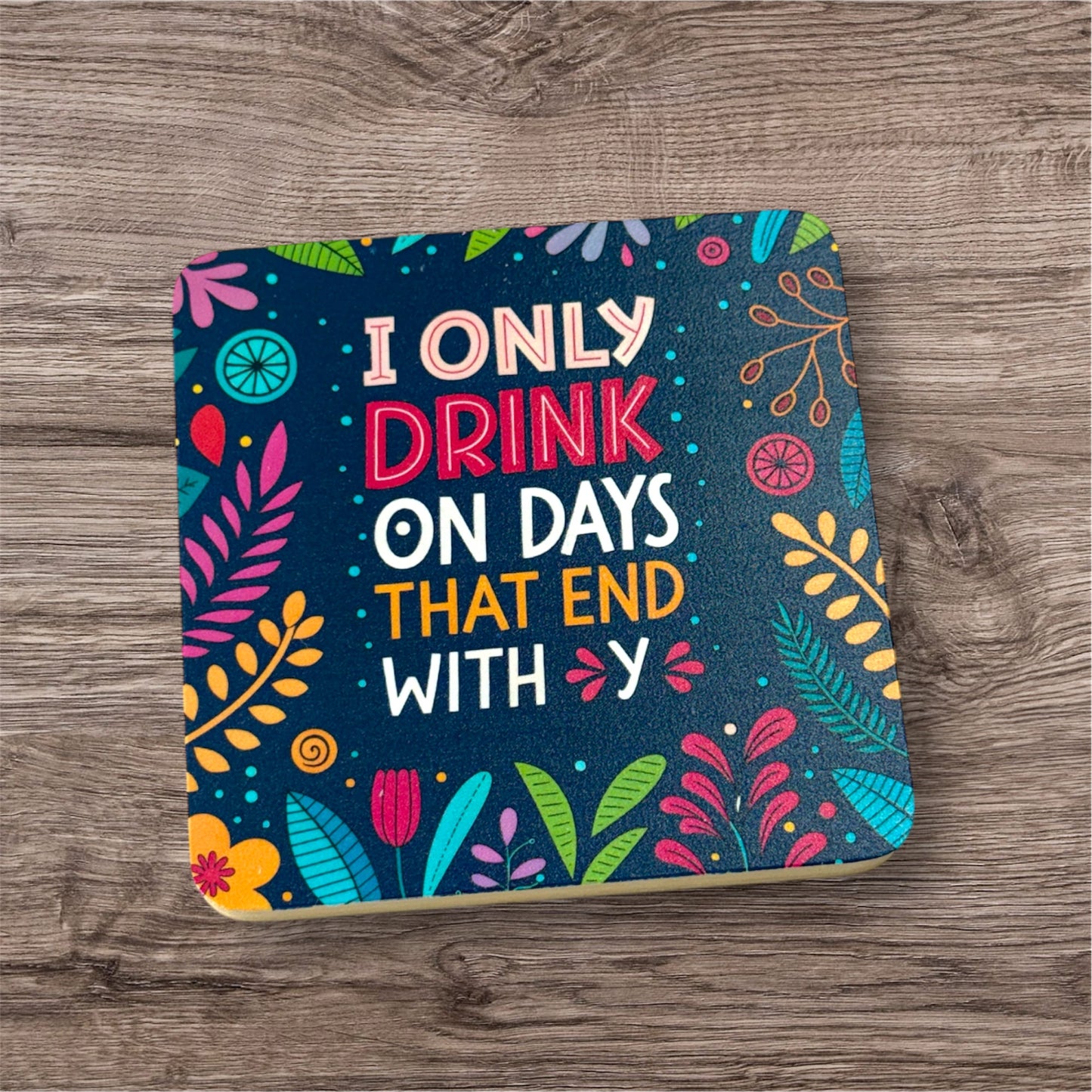 UV Printed I Only Drink on Days That End with Y Coaster