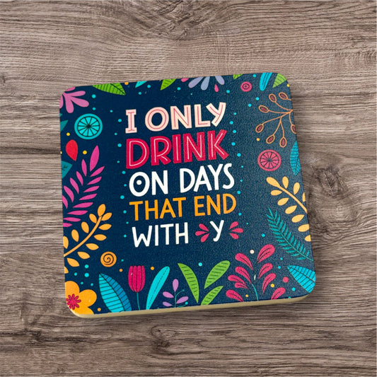 UV Printed I Only Drink on Days That End with Y Coaster