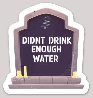 Didn't Drink Enough Water Sticker